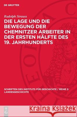 Die Lage Und Die Bewegung Der Chemnitzer Arbeiter in Der Ersten H?lfte Des 19. Jahrhunderts Rudolph Strauss 9783112730966 de Gruyter