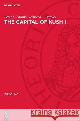 The Capital of Kush 1: Meroe Excavations 1965-1972 Peter L. Shinnie Rebecca J. Bradley 9783112731062