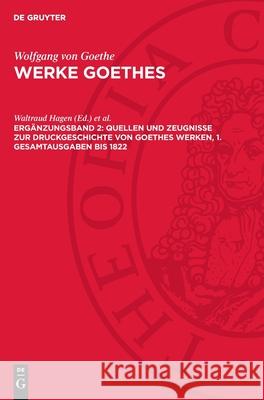 Quellen Und Zeugnisse Zur Druckgeschichte Von Goethes Werken, 1. Gesamtausgaben Bis 1822: Avwgoe-B, Erg?nzungsband 2 Waltraud Hagen Edith Nahler 9783112731345 de Gruyter