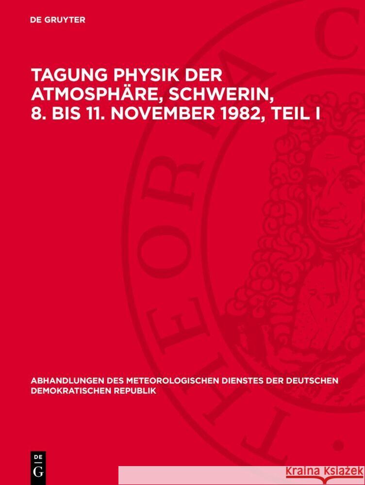 Tagung Physik der Atmosphäre, Schwerin, 8. bis 11. November 1982, Teil I  9783112731468 De Gruyter (JL)