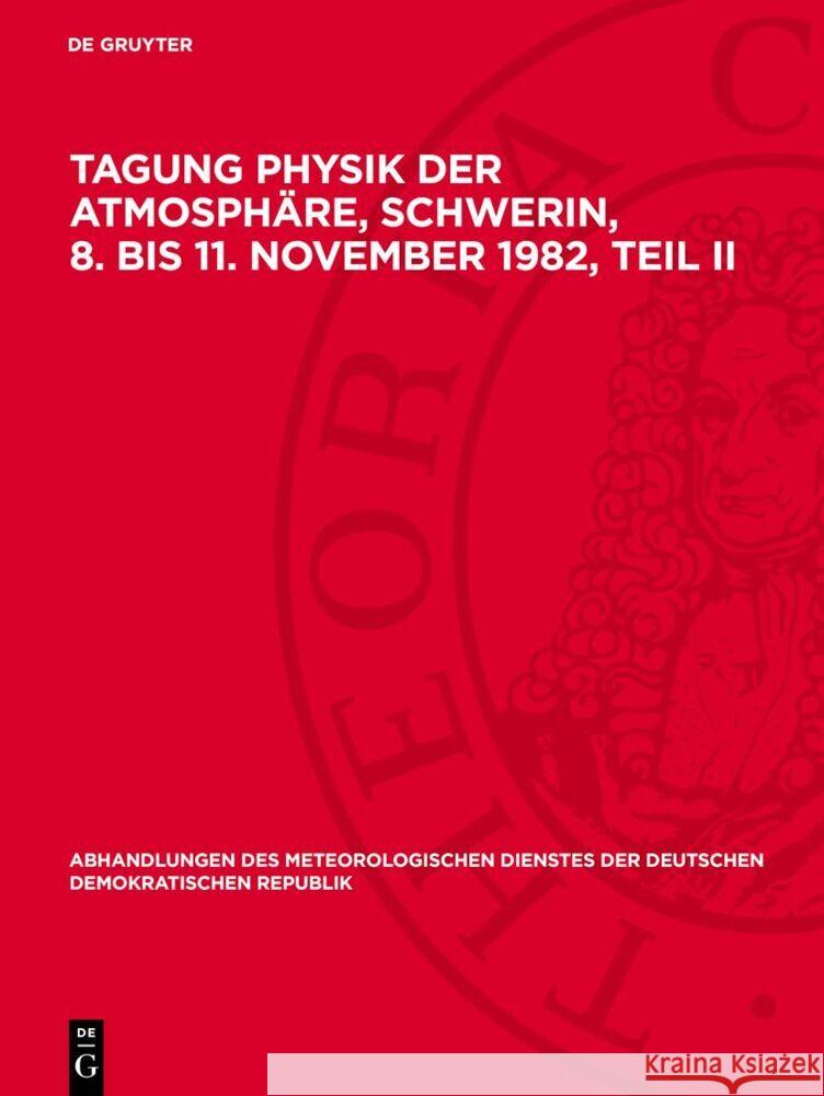 Tagung Physik der Atmosphäre, Schwerin, 8. bis 11. November 1982, Teil II  9783112731482 De Gruyter (JL)