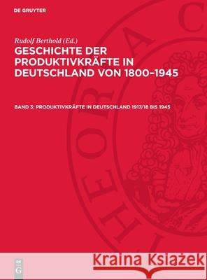 Produktivkr?fte in Deutschland 1917/18 Bis 1945: Gpd-B, Band 3 Rudolf Berthold 9783112731680