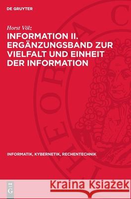 Information II. Erg?nzungsband Zur Vielfalt Und Einheit Der Information: Theorie Und Anwendung VOR Allem in Der Biologie, Medizin Und Semiotik Horst V?lz 9783112731840