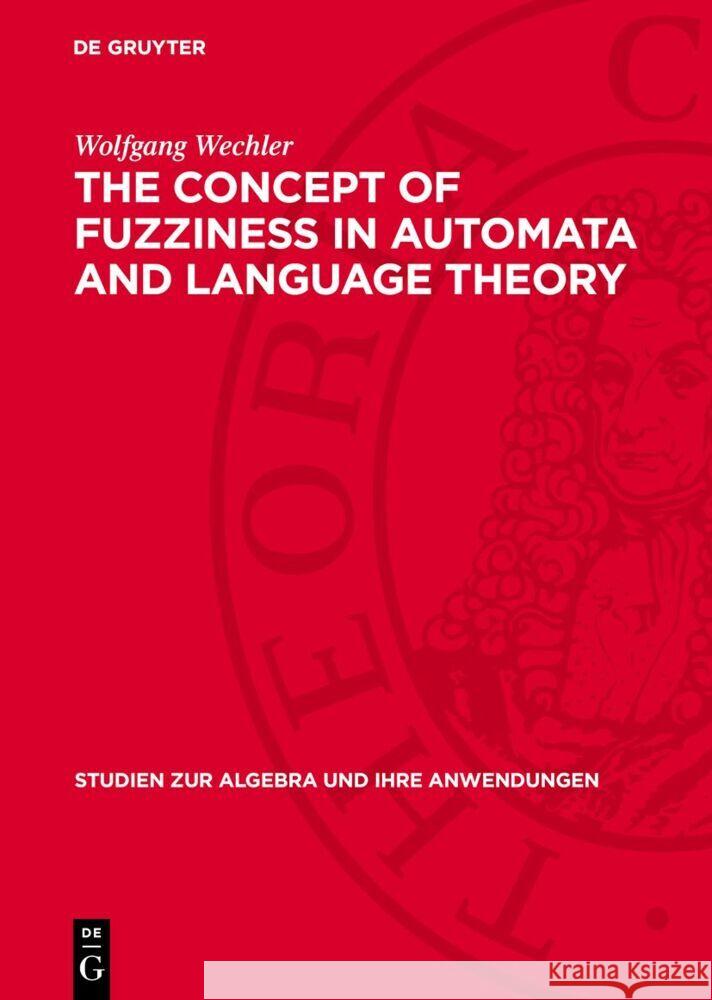 The Concept of Fuzziness in Automata and Language Theory Wolfgang Wechler 9783112733349