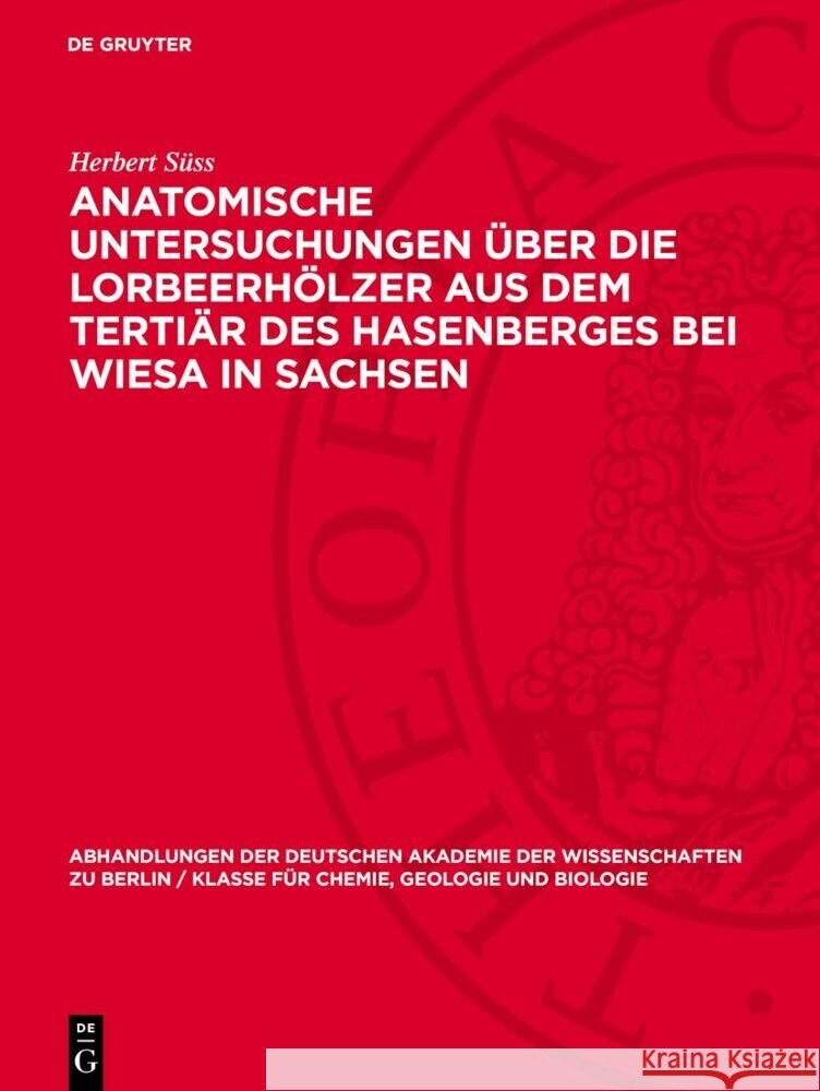 Anatomische Untersuchungen ?ber Die Lorbeerh?lzer Aus Dem Terti?r Des Hasenberges Bei Wiesa in Sachsen Herbert S?ss 9783112733561 de Gruyter