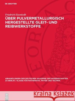 ?ber Pulvermetallurgisch Hergestellte Gleit- Und Reibwerkstoffe Friedrich Eisenkolb 9783112734421 de Gruyter