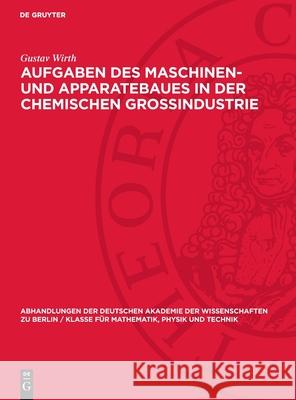 Aufgaben Des Maschinen- Und Apparatebaues in Der Chemischen Grossindustrie Gustav Wirth 9783112734506