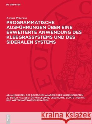 Programmatische Ausf?hrungen ?ber Eine Erweiterte Anwendung Des Kleegrassystems Und Des Sideralen Systems Asmus Petersen 9783112734582