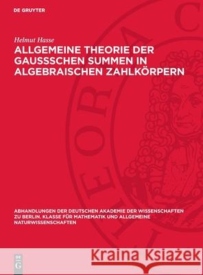 Allgemeine Theorie Der Gaussschen Summen in Algebraischen Zahlk?rpern Helmut Hasse 9783112734605