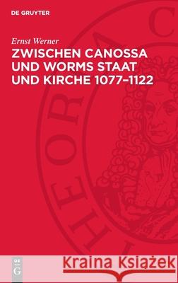 Zwischen Canossa Und Worms Staat Und Kirche 1077-1122 Ernst Werner 9783112735381 de Gruyter