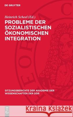 Probleme Der Sozialistischen ?konomischen Integration: 7. Tagung Des Wissenschaftlichen Rates F?r Die Wirtschaftswissenschaftliche Forschung Bei Der A Heinrich Scheel 9783112736883 de Gruyter