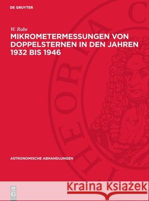 Mikrometermessungen Von Doppelsternen in Den Jahren 1932 Bis 1946 W. Rabe 9783112737521 de Gruyter