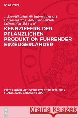 Kennziffern der pflanzlichen Produktion führender Erzeugerländer Heinz Werner, Zentralinstitut für Information und Dokumentation. Abteilung Zentrale Information 9783112739624 De Gruyter (JL)