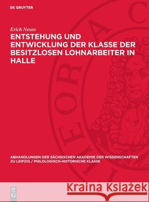 Entstehung und Entwicklung der Klasse der besitzlosen Lohnarbeiter in Halle: Eine Grundlegung Erich Neuss 9783112741887