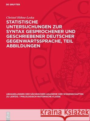 Statistische Untersuchungen zur Syntax gesprochener und geschriebener deutscher Gegenwartssprache, Teil Abbildungen Christel Höhne-Leska 9783112742563 De Gruyter (JL)