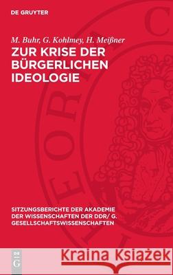 Zur Krise der bürgerlichen Ideologie G. Kohlmey, H. Meißner, M. Buhr 9783112743980 De Gruyter (JL)