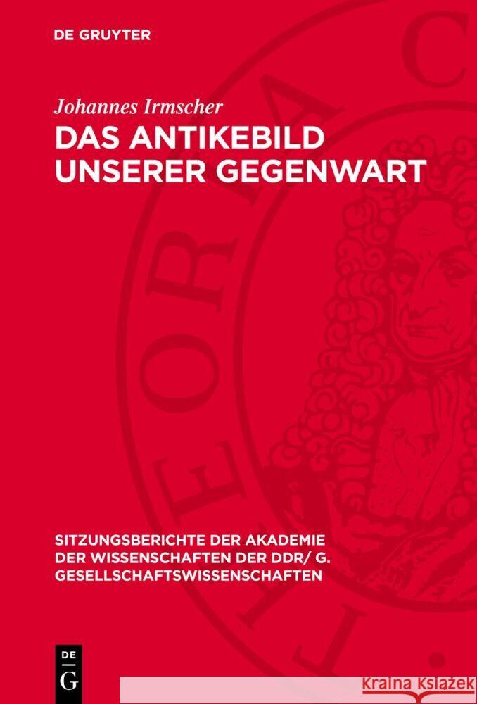 Antikebild unserer Gegenwart: Tendenzen und Perspektiven Johannes Irmscher 9783112744147