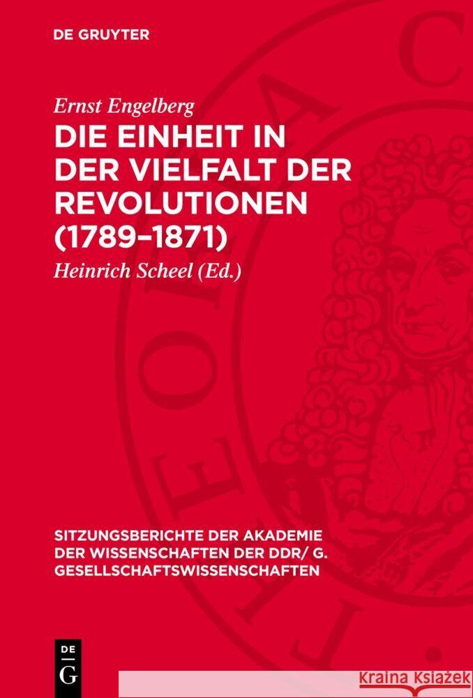 Die Einheit in der Vielfalt der Revolutionen (1789–1871): Zur Wirkungsweise historischer Gesetze Ernst Engelberg 9783112744321