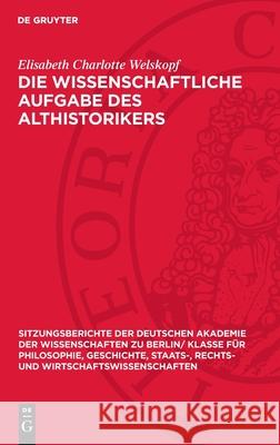 Die wissenschaftliche Aufgabe des Althistorikers Elisabeth Charlotte Welskopf 9783112746127 De Gruyter (JL)