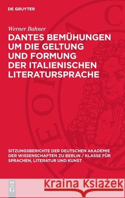 Dantes Bemühungen um die Geltung und Formung der italienischen Literatursprache Werner Bahner 9783112746165 De Gruyter (JL)