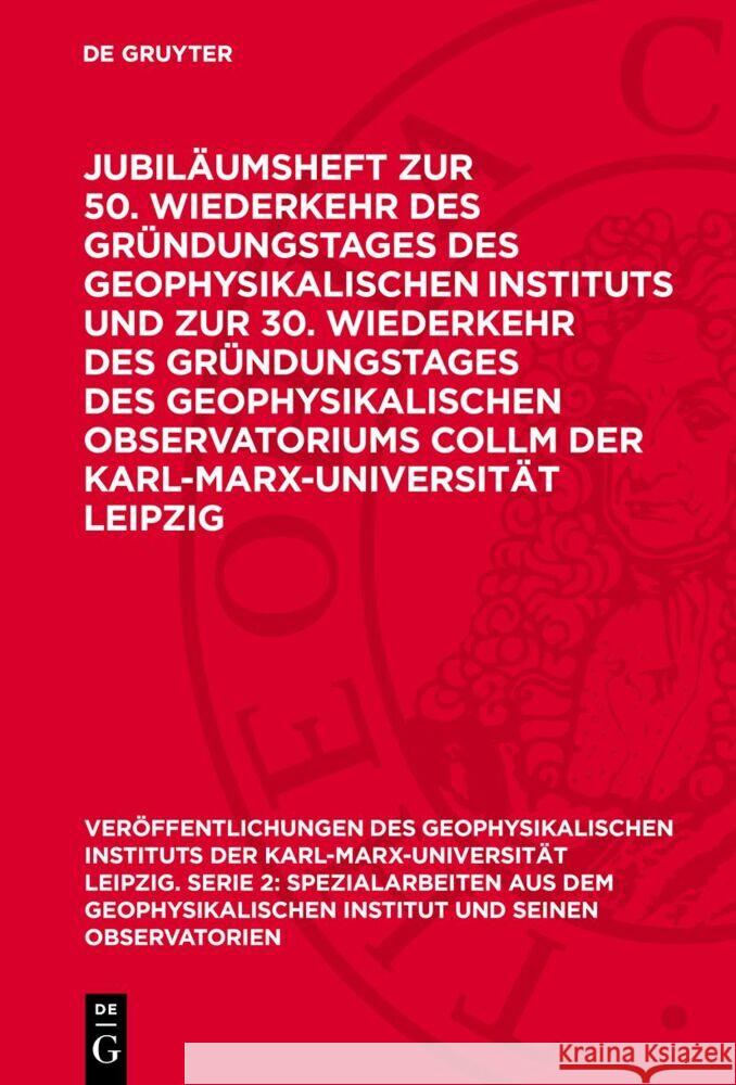 Jubiläumsheft zur 50. Wiederkehr des Gründungstages des Geophysikalischen Instituts und zur 30. Wiederkehr des Gründungstages des Geophysikalischen Observatoriums Collm der Karl-Marx-Universität Leipz  9783112750544 De Gruyter (JL)