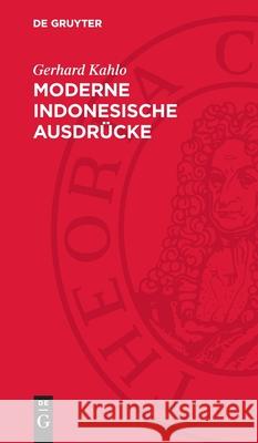 Moderne indonesische Ausdrücke: Nachtrag zum Malayischen Wörterbuch Gerhard Kahlo 9783112752623