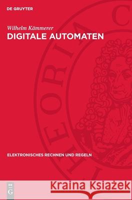 Digitale Automaten: Theorie, Struktur, Technik, Programmieren Wilhelm Kämmerer 9783112752968 De Gruyter (JL)