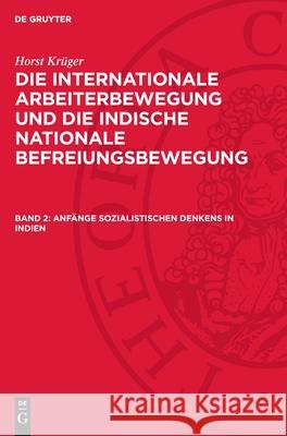 Anfänge sozialistischen Denkens in Indien: Der Beginn der Rezeption sozialistischer Ideen in Indien vor 1914 Horst Krüger 9783112752982 De Gruyter (JL)