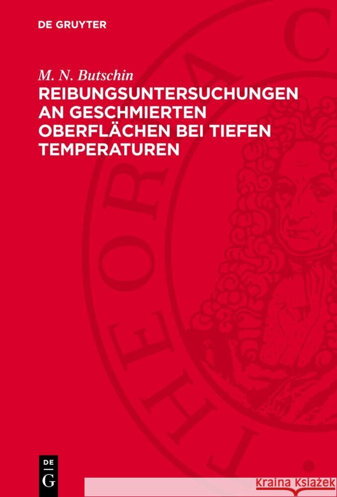 Reibungsuntersuchungen an geschmierten Oberflächen bei tiefen Temperaturen M. N. Butschin 9783112753163 De Gruyter (JL)