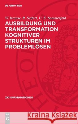 Ausbildung und Transformation kognitiver Strukturen im Problemlösen R. Seifert, U. E. Sommerfeld, W. Krause 9783112753460 De Gruyter (JL)