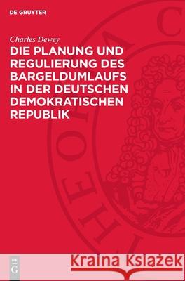 Die Planung und Regulierung des Bargeldumlaufs in der Deutschen Demokratischen Republik Charles Dewey 9783112753781 De Gruyter (JL)