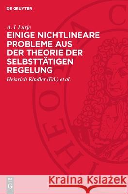 Einige nichtlineare Probleme aus der Theorie der selbsttätigen Regelung A. I. Lurje 9783112754023 De Gruyter (JL)