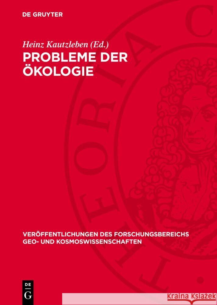 Probleme der Ökologie: Vorträge der Tagung des Professorenkolloquiums des Forschungsbereichs Geo- und Kosmoswissenschaften am 17.5.1985 Heinz Kautzleben 9783112754108
