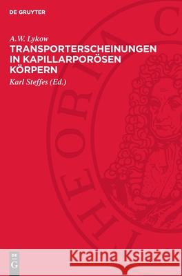Transporterscheinungen in kapillarporösen Körpern A.W. Lykow 9783112754368 De Gruyter (JL)