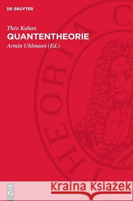 Quantentheorie: Eine Einführung in die Theorie der Materie und der Strahlung Théo Kahan 9783112754443 De Gruyter (JL)