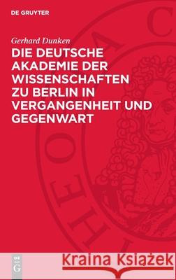 Die Deutsche Akademie der Wissenschaften zu Berlin in Vergangenheit und Gegenwart Gerhard Dunken 9783112754580