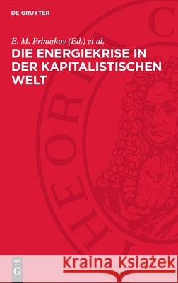 Die Energiekrise in der kapitalistischen Welt E. M. Primakov, L. L. Ljubimov, L. M. Gromov 9783112755020 De Gruyter (JL)