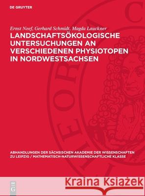 Landschaftsökologische Untersuchungen an verschiedenen Physiotopen in Nordwestsachsen Ernst Neef, Gerhard Schmidt, Magda Lauckner 9783112755587