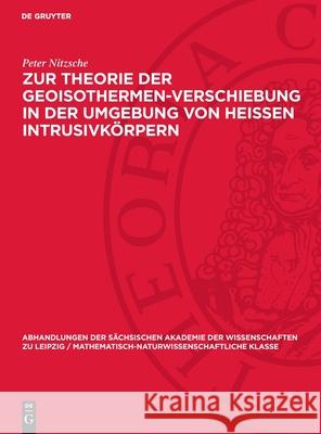 Zur Theorie der Geoisothermen-Verschiebung in der Umgebung von heissen Intrusivkörpern Peter Nitzsche 9783112755723 De Gruyter (JL)