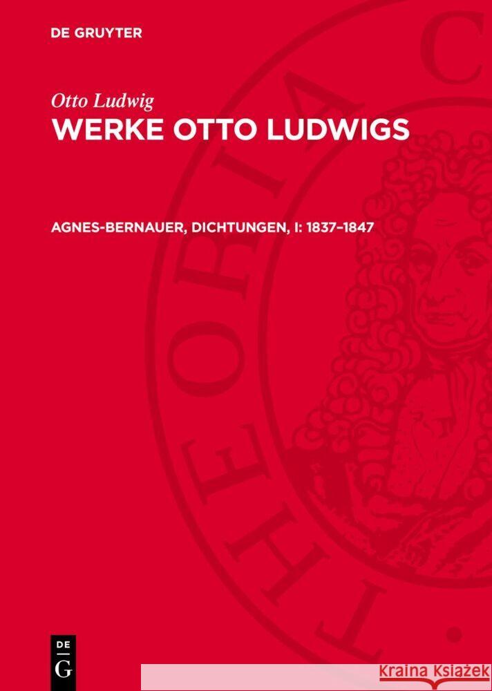 Agnes-Bernauer, Dichtungen, I: 1837–1847 Otto Ludwig 9783112756362 De Gruyter (JL)