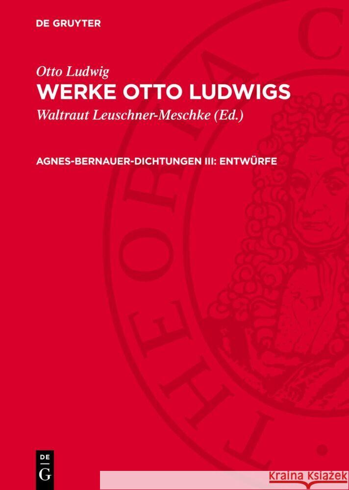 Agnes-Bernauer-Dichtungen III: Entwürfe Otto Ludwig 9783112756386 De Gruyter (JL)