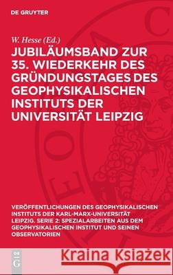 Jubiläumsband zur 35. Wiederkehr des Gründungstages des Geophysikalischen Instituts der Universität Leipzig W. Hesse 9783112756560