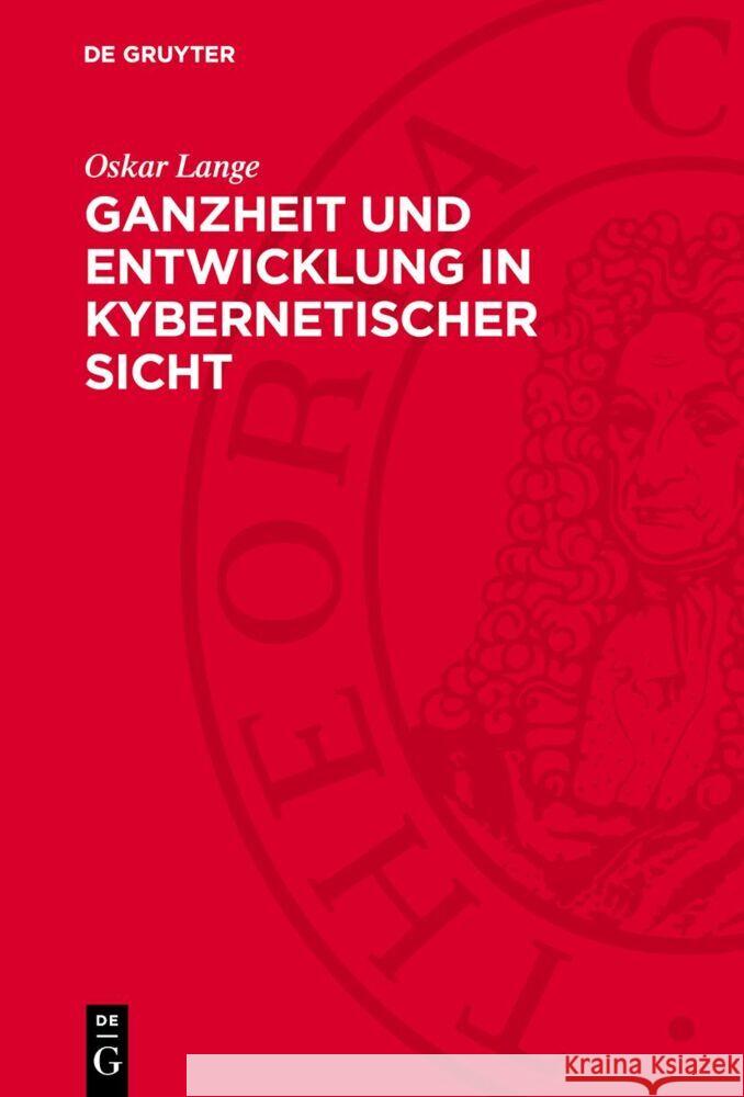 Ganzheit und Entwicklung in kybernetischer Sicht Oskar Lange 9783112757062