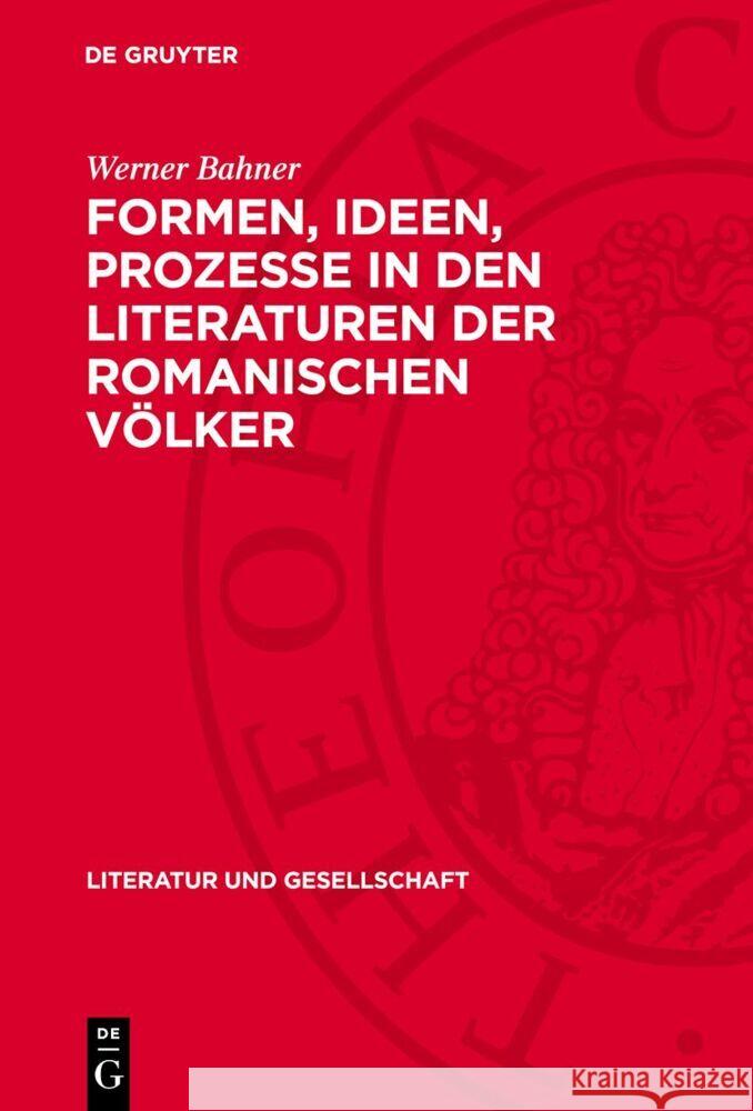Formen, Ideen, Prozesse in den Literaturen der romanischen Völker: Band 1: Von Dante bis Cervantes Werner Bahner 9783112757789
