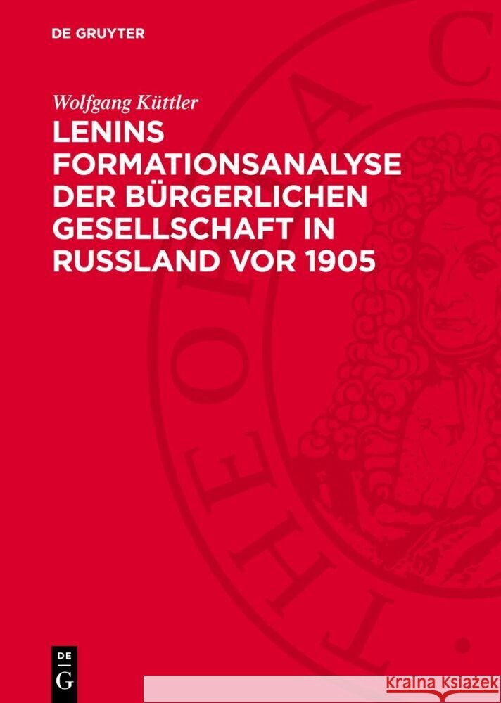 Lenins Formationsanalyse der bürgerlichen Gesellschaft in Rußland vor 1905: Ein Beitrag zur Theorie und Methode historischer Untersuchung von Gesellschaftsformationen Wolfgang Küttler 9783112758083 De Gruyter (JL)