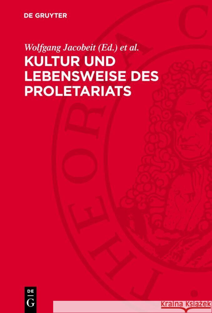 Kultur und Lebensweise des Proletariats: Kulturhistorisch-volkskundliche Studien und Materialien Ute Mohrmann, Wolfgang Jacobeit 9783112758120 De Gruyter (JL)