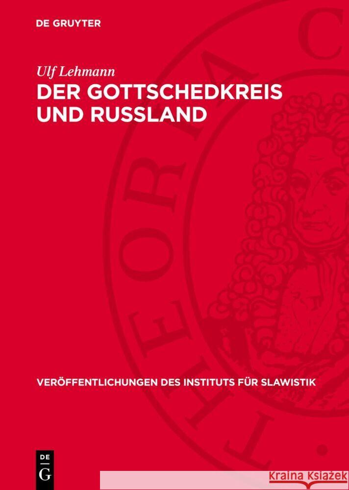 Gottschedkreis und Russland: Deutsch-russische Literaturbeziehungen im Zeitalter der Aufklärung Ulf Lehmann 9783112758502