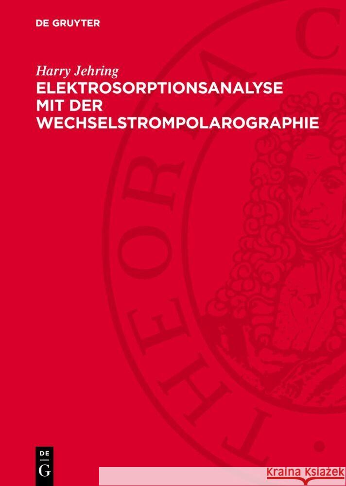 Elektrosorptionsanalyse mit der Wechselstrompolarographie Harry Jehring 9783112758748 De Gruyter (JL)