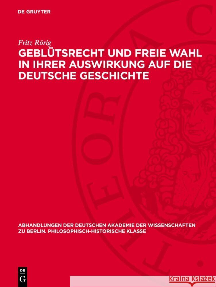 Geblütsrecht und freie Wahl in ihrer Auswirkung auf die deutsche Geschichte: Untersuchungen zur Geschichte der deutschen Königserhebung (911–1198) Fritz Rörig 9783112759622 De Gruyter (JL)