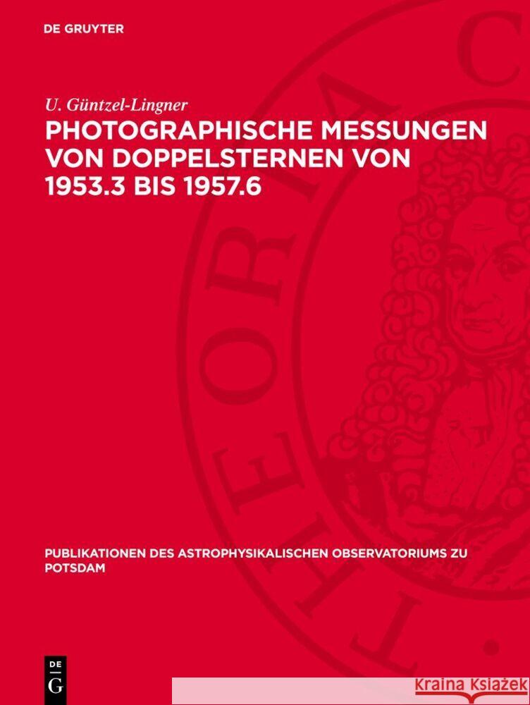 Photographische Messungen von Doppelsternen von 1953.3 bis 1957.6 U. Güntzel-Lingner 9783112759929 De Gruyter (JL)